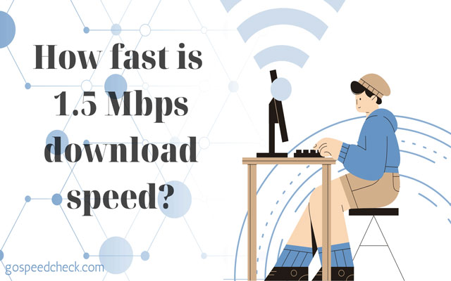 How fast is 1.5 Mbps internet?