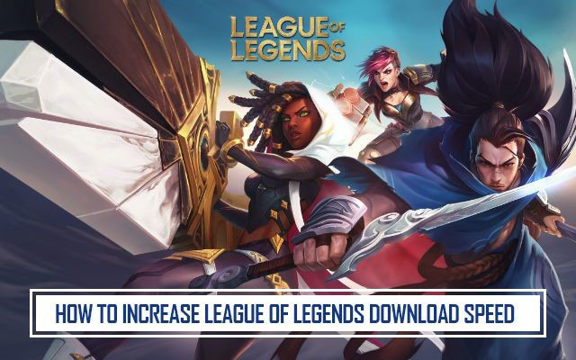 How to increase league of legends download speed?