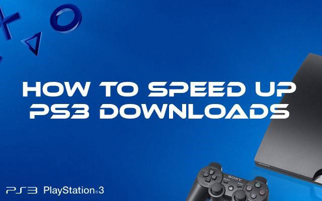 How to speed up PS3 downloads?