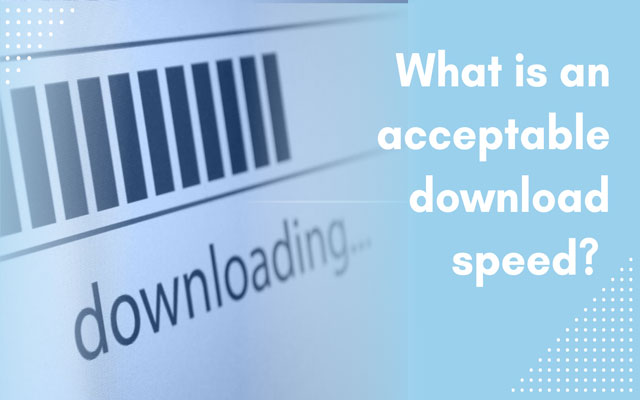 What is an acceptable download speed?