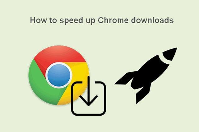 Speed up Chrome downloads