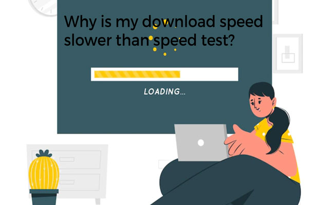 Why is my download speed not faster than the speed test?