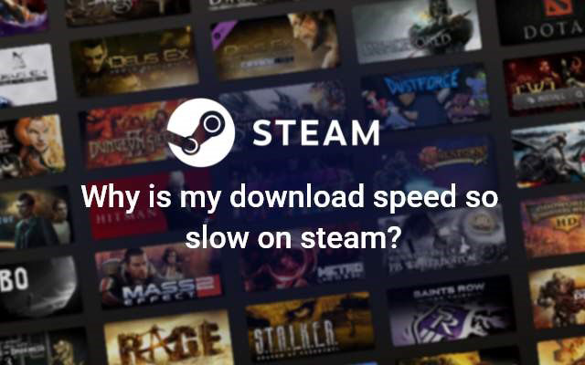 why does steam download so slow