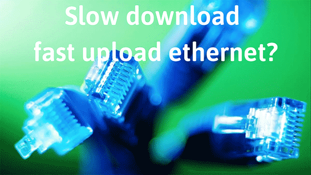 Slow download speed & Fast upload speed