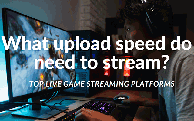 what-upload-speed-do-i-need-to-stream-top-live-game-stream-platforms