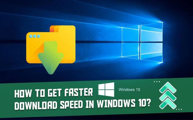 How to get faster download speed in Windows 10?