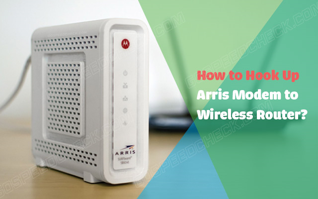 How to Hook Up Arris Modem to Wireless Router in 6 Steps?