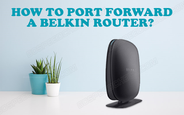 Port Foward Belkin: A Step-By-Step Guide (With Pictures)