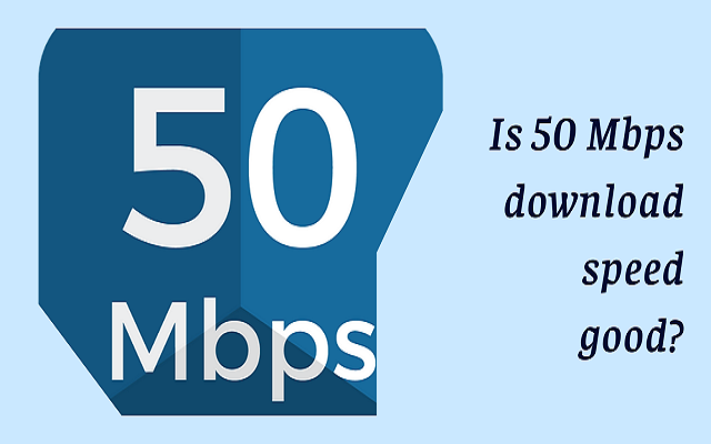 Is 50 Mbps download speed good for Internet-based activities? [SOLVED]