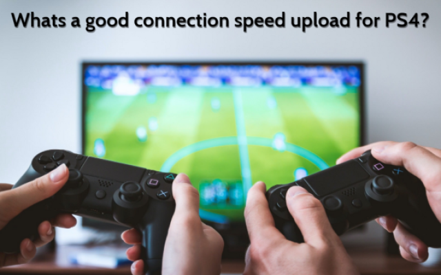 a good connection speed upload PS4?